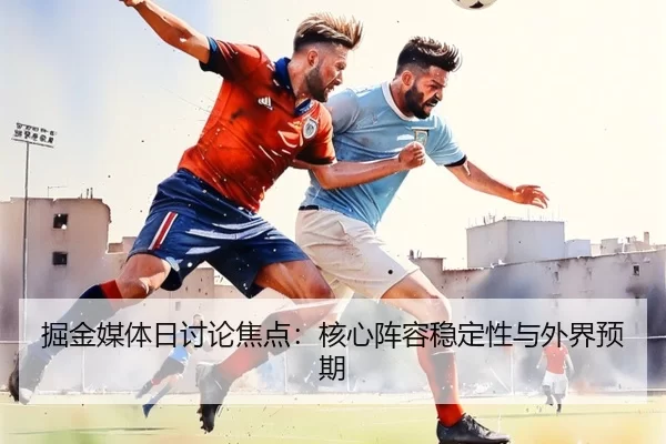 掘金媒体日讨论焦点：核心阵容稳定性与外界预期
